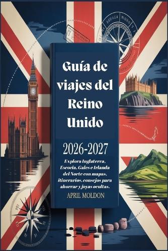 Guía de viajes del Reino Unido 2026-2027: Explora Inglaterra, Escocia, Gales e Irlanda del Norte con mapas, itinerarios, consejos para ahorrar y joyas ocultas.