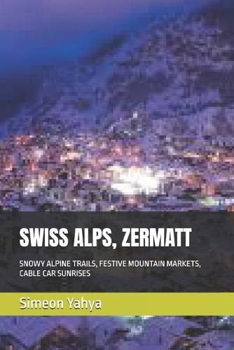 Swiss Alps, Zermatt: Snowy Alpine Trails, Festive Mountain Markets, Cable Car Sunrises