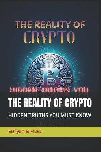 The Reality of Crypto: Hidden Truths You Must Know