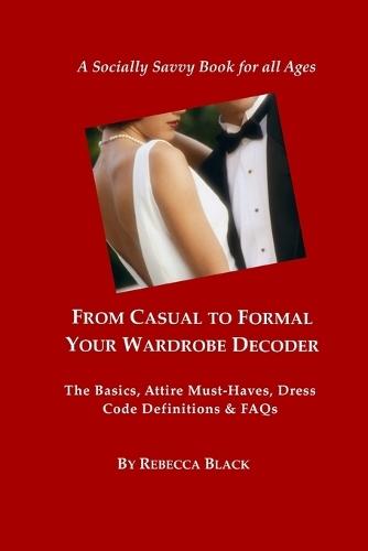 From Casual to Formal: Your Wardrobe Decoder: The Basics, Attire Must-Haves, Dress Code Definitions & FAQs