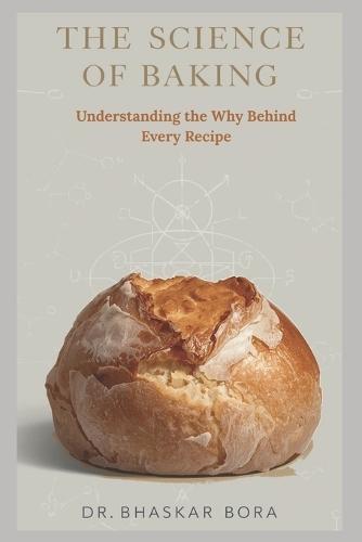 The Science of Baking: Understanding the Why Behind Every Recipe: A Complete Guide to the Chemistry, Physics, and Art of Perfect Bakes