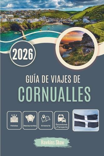 Guía de Viajes de Cornualles 2026: Puertos perdidos, dulces tés con crema y magia costera oculta