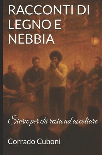 Racconti Di Legno E Nebbia: Storie per chi resta ad ascoltare