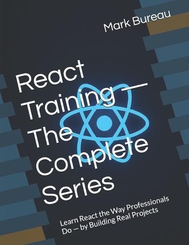 React Training - Developer Edition (Complete Series): Learn React the Way Professionals Do - by Building Real Projects