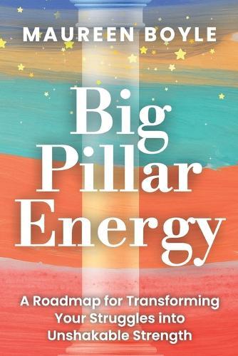 Big Pillar Energy: A Roadmap for Transforming Your Struggles into Unshakable Strength