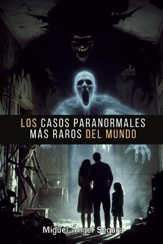 Los casos paranormales más raros del mundo: Una investigación inédita por los casos más extraños y menos explorados de cada continente