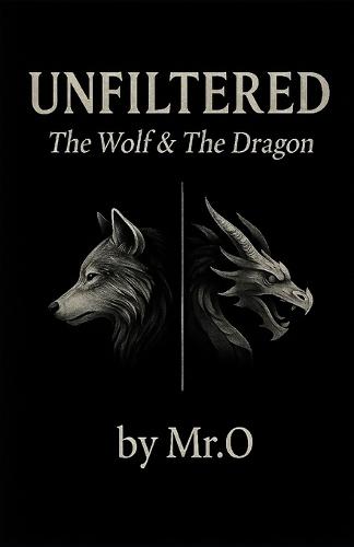 Unfiltered: The Wolf & The Dragon: A Manifesto for Those Who Walk Alone and Rise Higher