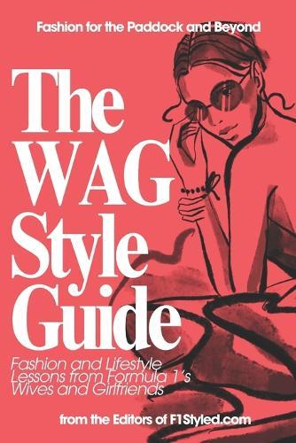 The WAG Style Guide: Fashion and Lifestyle Lessons from Formula 1's Wives and Girlfriends