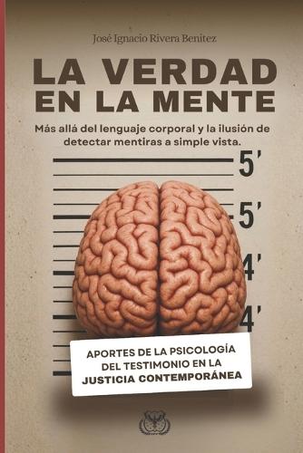 La verdad en la mente: Más allá del lenguaje corporal y la ilusión de detectar mentiras a simple vista
