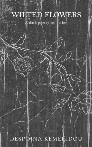 Wilted Flowers: A dark poetry collection