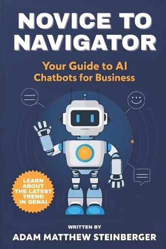 Novice to Navigator: Your Guide to AI Chatbots for Business