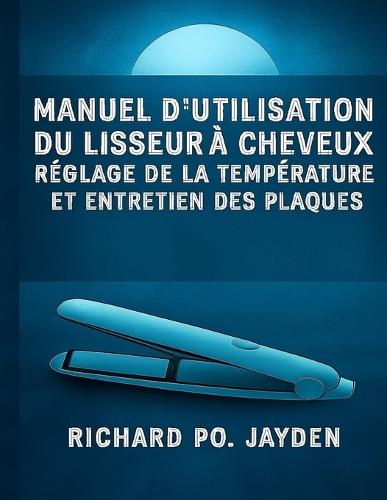 Manuel d'utilisation du lisseur à cheveux réglage de la température et entretien des plaques