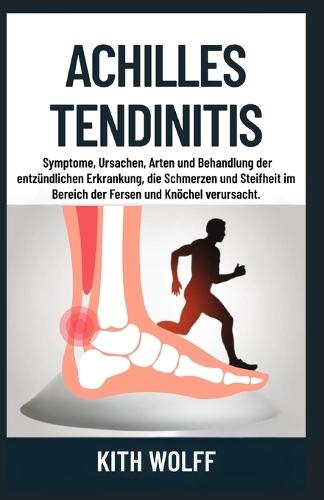 Achilles Tendinitis: Symptome, Ursachen, Arten und Behandlung der entzündlichen Erkrankung, die Schmerzen und Steifheit im Bereich der Fersen und Knöchel verursacht.