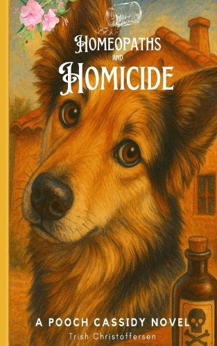 Homeopaths and Homicide: A Pooch Cassidy Novel