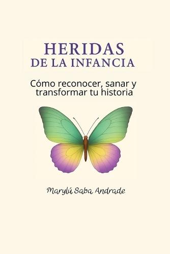 Heridas de la Infancia. Como reconocer, sanar y transformar tu historia