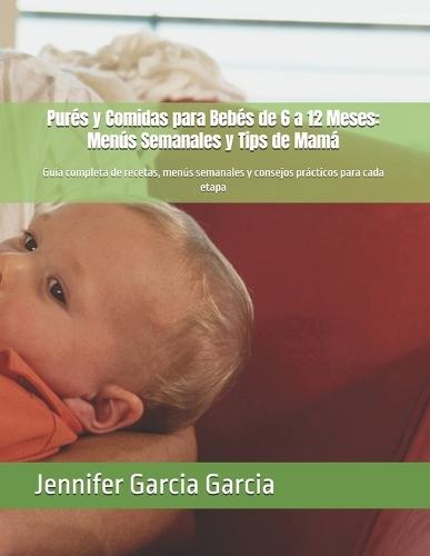 Purés y Comidas para Bebés de 6 a 12 Meses: Menús Semanales y Tips de Mamá Guía completa de recetas, menús semanales y consejos prácticos para cada etapa