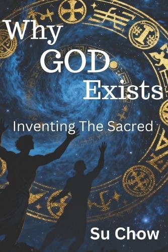 Why God Exists: Inventing the Sacred