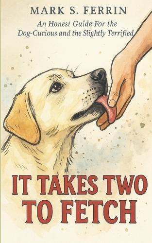 It Takes Two to Fetch: An Honest Guide For the Dog-Curious and the Slightly Terrified