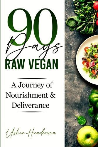 90 Days Raw Vegan: A Journey of Nourishment and Deliverance