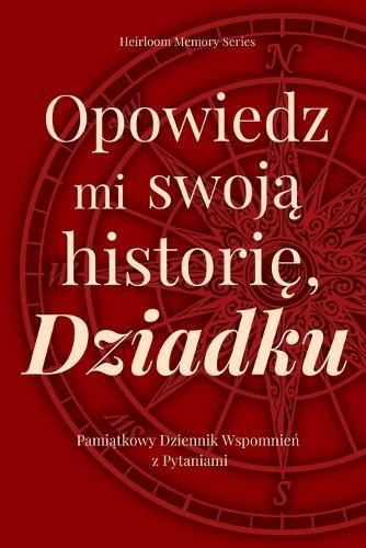 Opowiedz mi swoją historię, Dziadku - Pamiątkowy dziennik wspomnień z pytaniami: Piękna pamiątka, która pozwala zachowac wspomnienia, rodzinne historie i życiową mądrośc na kolejne pokolenia.