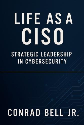 Life as a CISO: Strategic Leadership in Cybersecurity: Aligning Security Initiatives with Business Goals