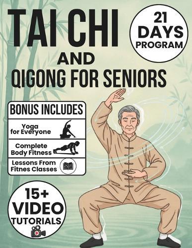 Tai Chi and Qigong for Seniors: No More Stiff Joints, No More Fear of Falling - Fully Illustrated Exercises, 21-Day Programs, and Step-by-Step Routines to Restore Flexibility and Improve Balance