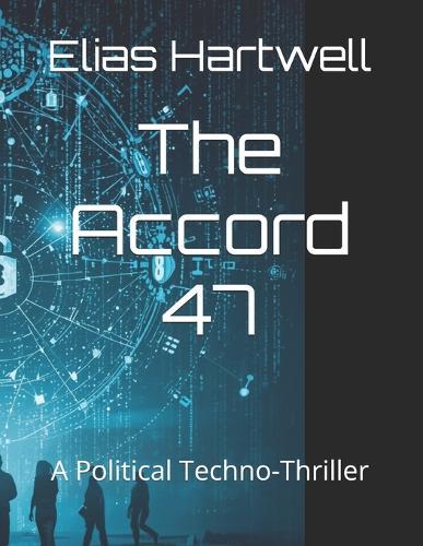 The Accord 47: A Political Techno-Thriller