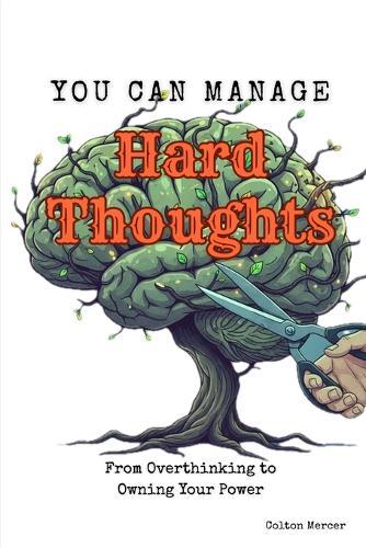 You Can Manage Hard Thoughts: From Overthinking to Owning Your Power