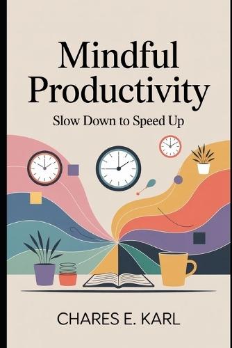 Mindful Productivity: Slow Down to Speed Up