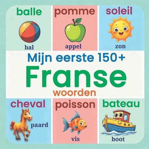Mijn eerste 150+ Franse woorden: Prachtig Geïllustreerd Frans-Nederlands Woordenboek voor Peuters en Kleuters Leer Eerste Franse Woorden Thuis, Crèche en School Tweetalig Prentenboek voor Vroege Taalontwikkeling Kinderen Vanaf 2 Jaar