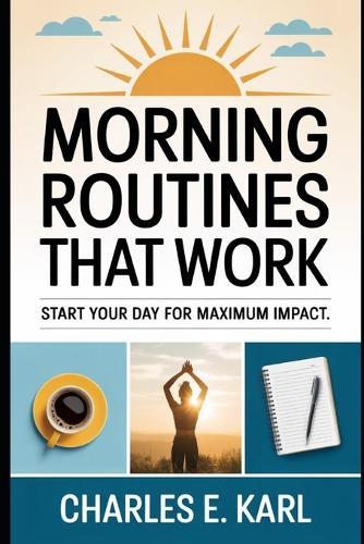Morning Routines That Work: Start Your Day for Maximum Impact