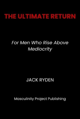 The Ultimate Return: For Men Who Rise Above Mediocrity