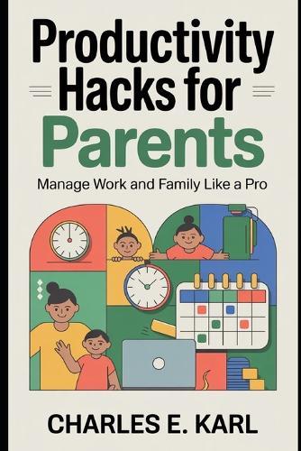 Productivity Hacks for Parents: Mange Work and Family Like a Pro