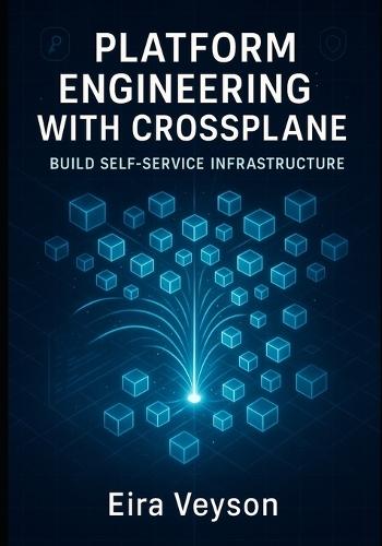 Platform Engineering with Crossplane: BUILD SELF-SERVICE INFRASTRUCTURE: Reduce DevOps Toil with Internal Developer Platforms. Create Custom APIs, Automated Provisioning, and Multi-Cloud Self-Service