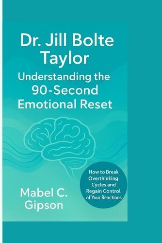Dr. Jill Bolte Taylor: Understanding the 90-Second Emotional Reset