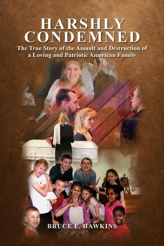 Harshly Condemned: The True Story of the Assault and Destruction of a Loving and Patriotic American Family