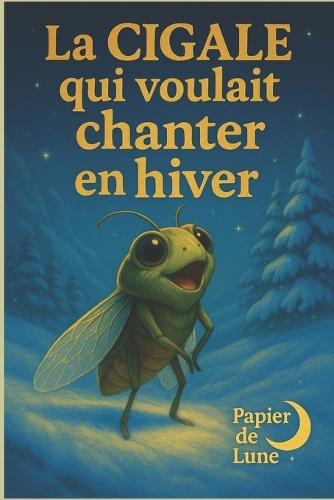 La cigale qui voulait chanter en hiver: La liberté d'être différent et de suivre son propre rythme, même quand tout le monde fait autrement