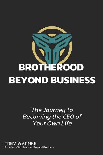 Brotherhood Beyond Business: The Journey to Becoming the CEO of Your Own Life