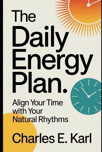 The Daily Energy Plan: Align your time with your natural rhythms