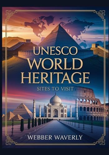 UNESCO World Heritage Sites to Visit: 2025 Cultural & Natural Wonders You Can't Miss