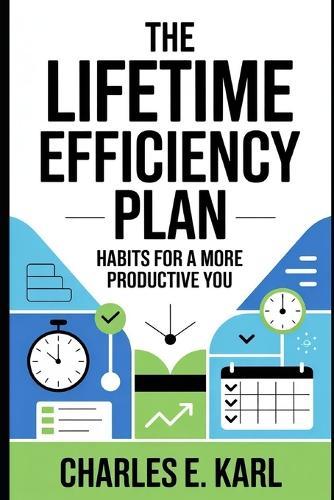 The Lifetime Efficiency Plan: Habits for a More Productive You