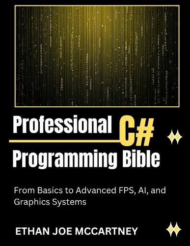 Professional C# Programming Bible: From Basics to Advanced FPS, AI, and Graphics Systems