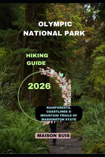 Olympic National Park Hiking Guide 2026: Rainforests, Coastlines & Mountain Trails of Washington State
