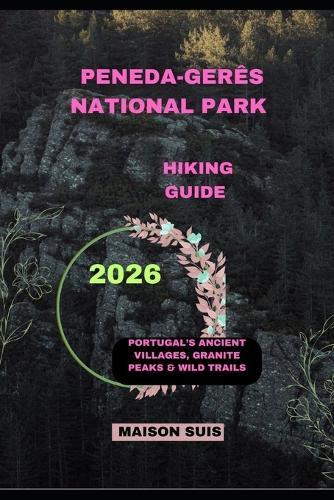 Peneda-Gerês National Park Hiking Guide 2026: Portugal's Ancient Villages, Granite Peaks & Wild Trails