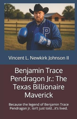 Benjamin Trace Pendragon Jr.: The Texas Billionaire Maverick: Because the legend of Benjamin Trace Pendragon Jr. isn't just told...it's lived.