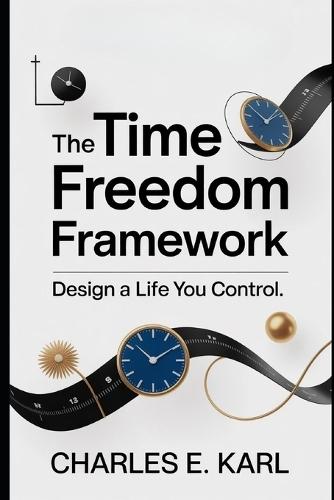 The Time Freedom Framework: Design a Life You Control