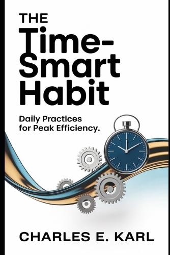The Time-Smart Habit: Daily Practices for Peak Efficiency