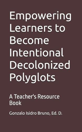 Empowering Learners to Become Intentional Decolonized Polyglots: A Teacher's Resource Book