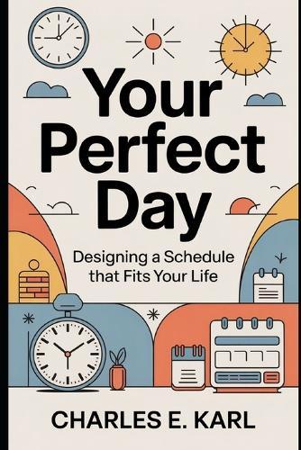 Your Perfect Day: Designing a Schedule that fits your Life