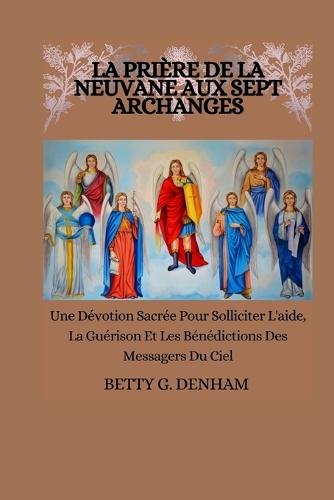 La Prière de la Neuvane Aux Sept Archanges: Une Dévotion Sacrée Pour Solliciter L'aide, La Guérison Et Les Bénédictions Des Messagers Du Ciel